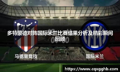 多特蒙德对阵国际米兰比赛结果分析及精彩瞬间回顾